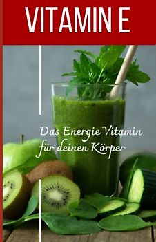 VITAMIN E Das Energie Vitamin für deinen Körper - Das verkannte Heilmittel gegen Krankheiten und Entzündungen.: Bonus: Vitamin Tagebuch zum eintragen der täglichen Werte