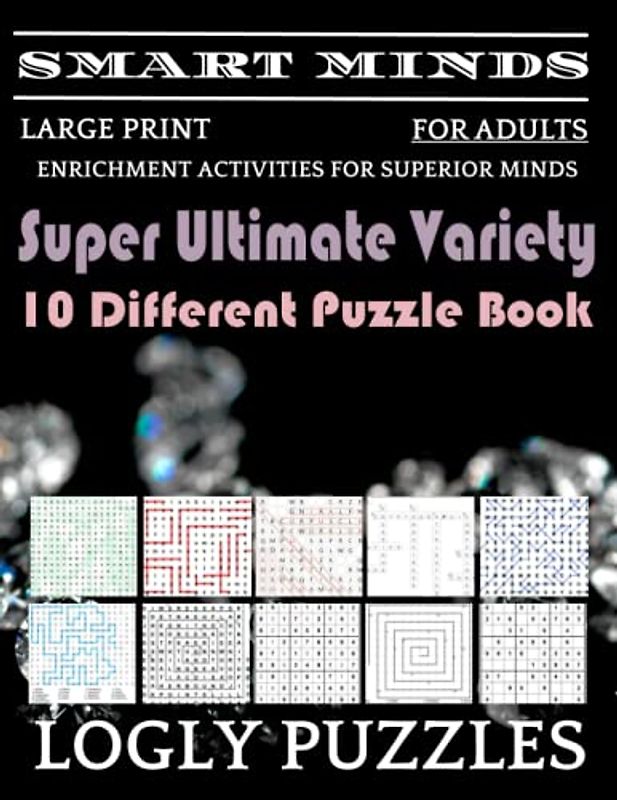Smart Minds -Variety 10 Different Puzzle Book For Adults: Ultimate Variety Puzzles Large-Print Word Search, Word Maze .Word Spiral ,Word Angles, ... Crossword And Sudoku Easy , Medium And Hard
