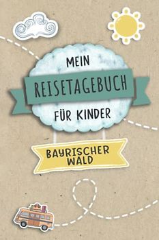 Reisetagebuch für Kinder Bayrischer Wald: Deutschland Urlaubstagebuch zum Ausfüllen,Eintragen,Malen,Einkleben für Ferien & Urlaub A5, Aktivitätsbuch & ... Kinder Buch für Reise & unterwegs