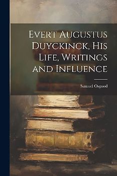 Evert Augustus Duyckinck, his Life, Writings and Influence