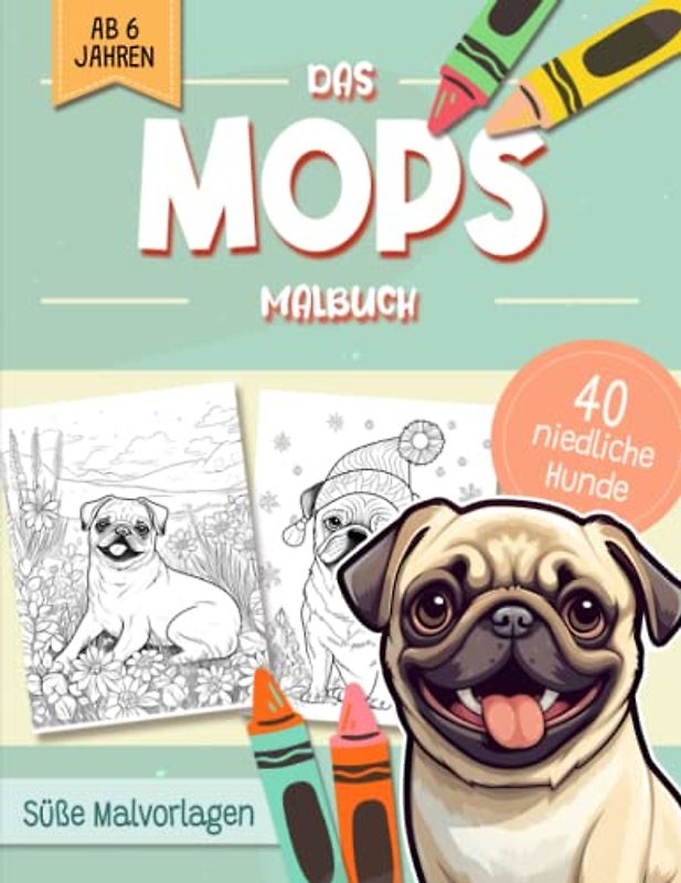 Mops Malbuch: Niedliche Hundemotive zum Ausmalen und zur Entspannung – Ein Ausmalbuch mit 40 Wunderschönen Malvorlagen für Erwachsene, Kinder und Alle Hundeliebhaber