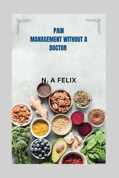 pain management without a doctor: Subtitles:A Little known method for living a pain_free life ( Home method)