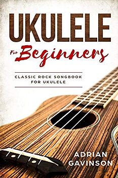 Ukulele For Beginners: Classic Rock Songbook For Ukulele