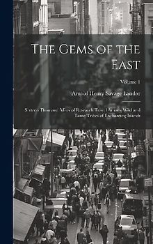 The Gems of the East: Sixteen Thousand Miles of Research Travel Among Wild and Tame Tribes of Enchanting Islands; Volume 1
