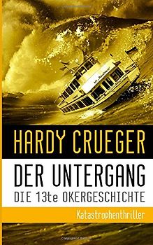 Der Untergang - Die 13te Okergeschichte: Katastrophenthriller - Crueger, Hardy