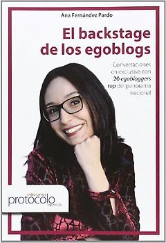 El backstage de los egoblogs : conversaciones en exclusiva con 20 egobloggers top del panorama nacional