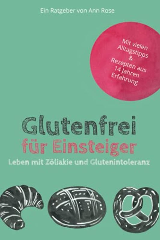 Glutenfrei für Einsteiger: Leben mit Zöliakie und Glutenintoleranz