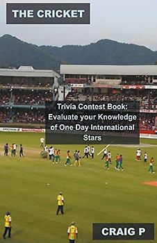 The Cricket Trivia Contest Book: Evaluate Your Knowledge of One Day International Stars (Cricket Quiz Trivia, Band 2)