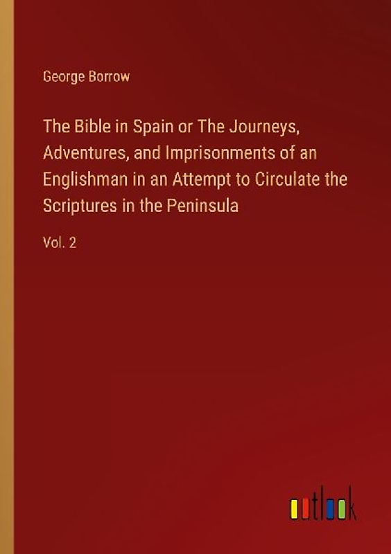 The Bible in Spain or The Journeys, Adventures, and Imprisonments of an Englishman in an Attempt to Circulate the Scriptures in the Peninsula