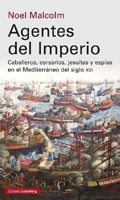 Agentes del Imperio : caballeros, corsarios, jesuitas y espías en el mundo Mediterráneo del siglo XVI
