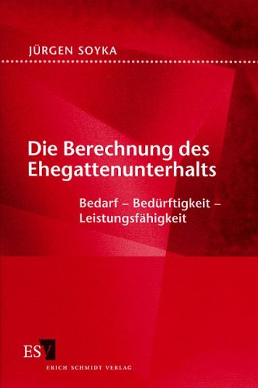 Die Berechnung des Ehegattenunterhalts. Bedarf - Bedürftigkeit - Leistungsfähigkeit