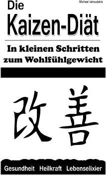 Die Kaizen-Diät: In kleinen Schritten zum Wohlfühlgewicht (Abnehmen, Diät, WISSEN KOMPAKT) - Iatroudakis, Michael