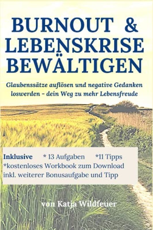 Burnout & Lebenskrise bewältigen: Glaubenssätze auflösen und negative Gedanken loswerden - dein Weg zu mehr Lebensfreude