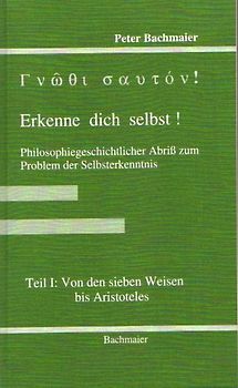 Gnothi sauton! Erkenne dich selbst!. Philosophiegeschichtlicher Abriss... / Von den sieben Weisen bis Aristoteles