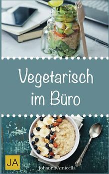 Vegetarisch im Büro: Leckere und einfach vegetarische Rezepte für die Mittagspause. Die besten gesunden Alternativen zur Kantine!