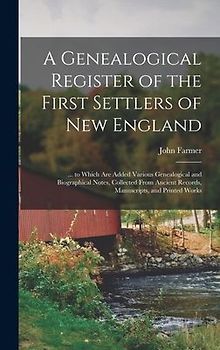 A Genealogical Register of the First Settlers of New England: ... to Which Are Added Various Genealogical and Biographical Notes, Collected From Ancie