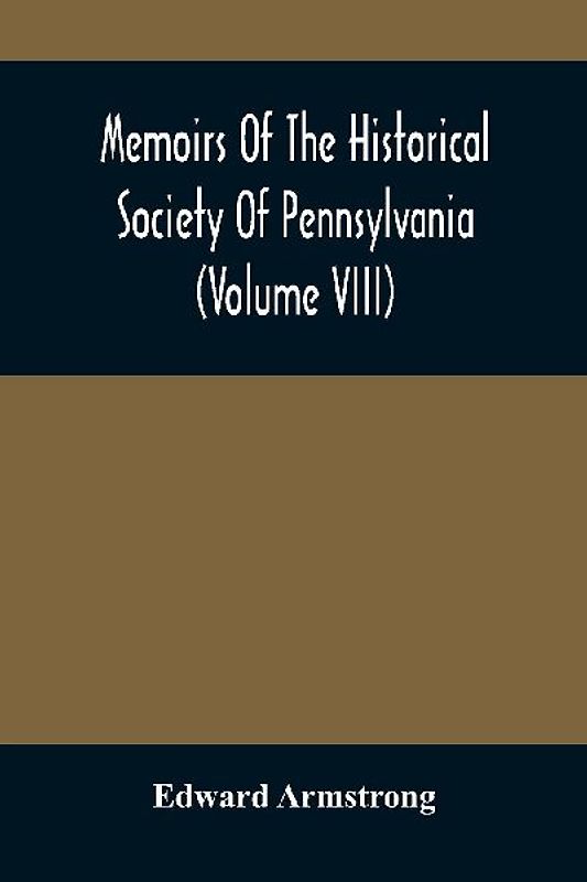 Memoirs Of The Historical Society Of Pennsylvania (Volume Viii) Containing The Minutes Of The Committee Of Defence Of Philadelphia 1814-1815