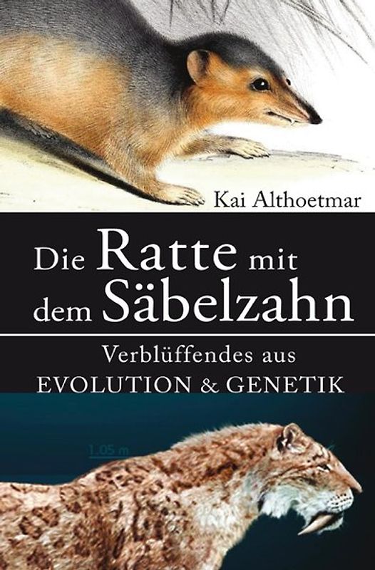 Die Ratte mit dem Säbelzahn. Verblüffendes aus Evolution &amp; Genetik