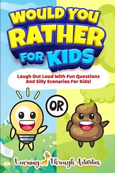 Would You Rather For Kids: Laugh Out Loud With Fun Questions And Silly Scenarios For Kids!