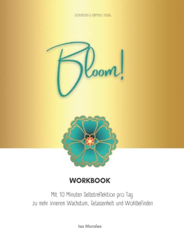 Bloom! WORKBOOK: Dein Arbeitsbuch - Mit 10 Minuten Selbstreflektion pro Tag zu mehr innerem Wachstum, Gelassenheit und Wohlbefinden