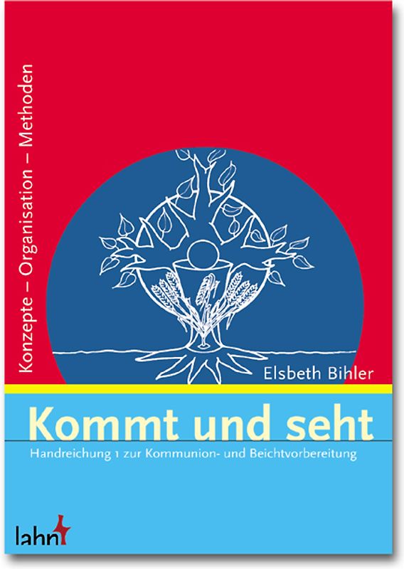 Kommt und seht / Kommt und seht. Handreichung 1 zur Kommunion- und Beichtvorbereitung. Konzepte - Organisation - Methoden