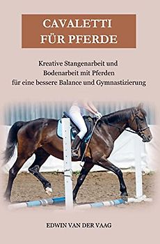 Cavaletti für Pferde: Kreative Stangenarbeit und Bodenarbeit mit Pferden für eine bessere Balance und Gymnastizierung