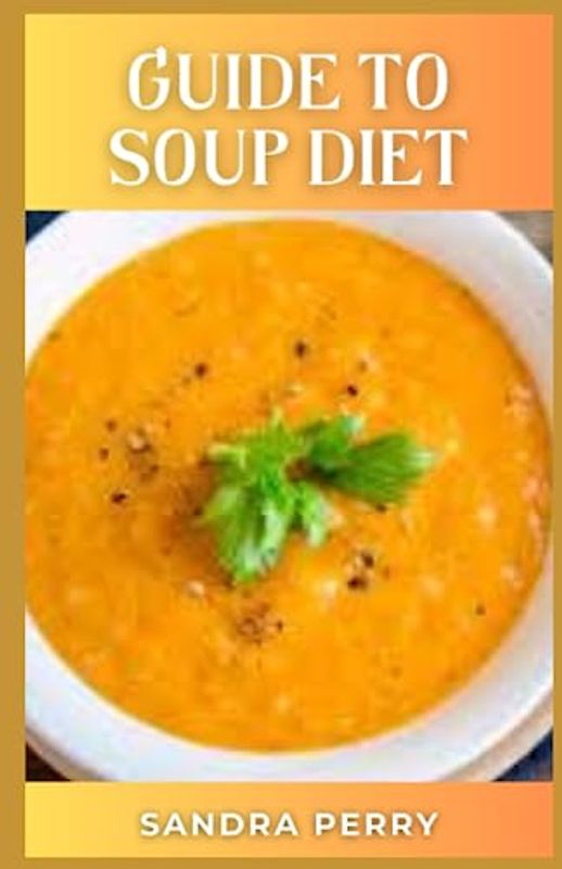 Guide to Soup Diet: Soup diets have become popular for their ability to help you shed a significant amount of weight in just 5 to 10 days.