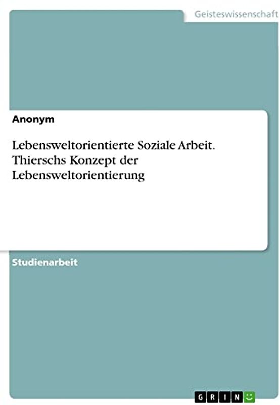 Lebensweltorientierte Soziale Arbeit. Thierschs Konzept der Lebensweltorientierung