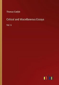 Critical and Miscellaneous Essays: Vol. 6