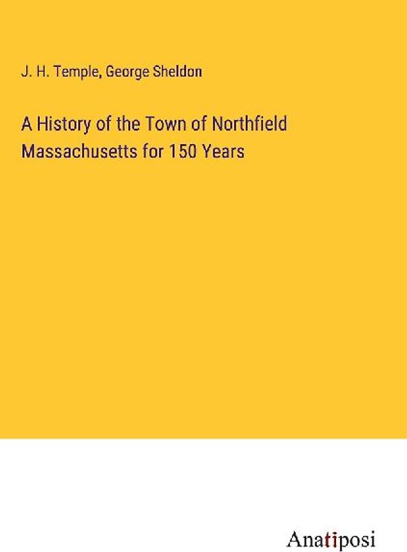 A History of the Town of Northfield Massachusetts for 150 Years