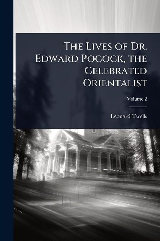 The Lives of Dr. Edward Pocock, the Celebrated Orientalist