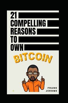 21 Compelling Reasons to Own Bitcoin: A Beginner's Guide