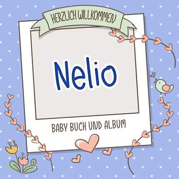 Herzlich Willkommen Nelio - Baby Buch und Album: Personalisiertes Babybuch und Babyalbum, Geschenk zu Schwangerschaft und Geburt, Baby Name auf dem Cover