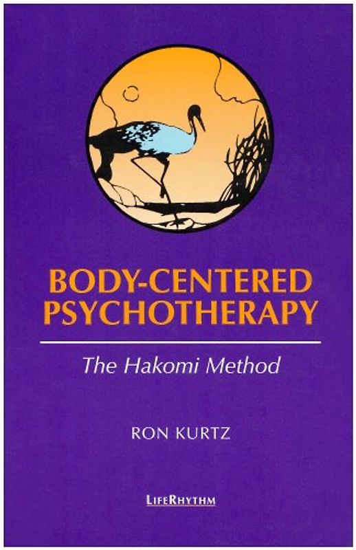 Body-Centered Psychotherapy: The Hakomi Method: The Integrated Use of Mindfulness, Nonviolence, and the Body - Kurtz, Ron