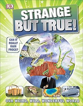 Strange But True!: Our Weird, Wild, Wonderful World (DK 1,000 Amazing Facts)