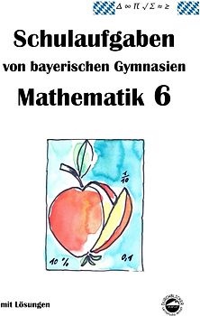 Mathematik 6 Schulaufgaben von bayerischen Gymnasien mit Lösungen nach LehrplanPLUS / G9