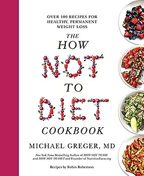 The How Not to Diet Cookbook: Over 100 Recipes for Healthy, Permanent Weight Loss