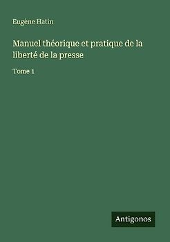 Manuel théorique et pratique de la liberté de la presse