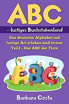 ABC – lustiges Buchstabenland: Das deutsche Alphabet auf lustige Art erleben und lernen Teil1 – Das ABC der Tiere