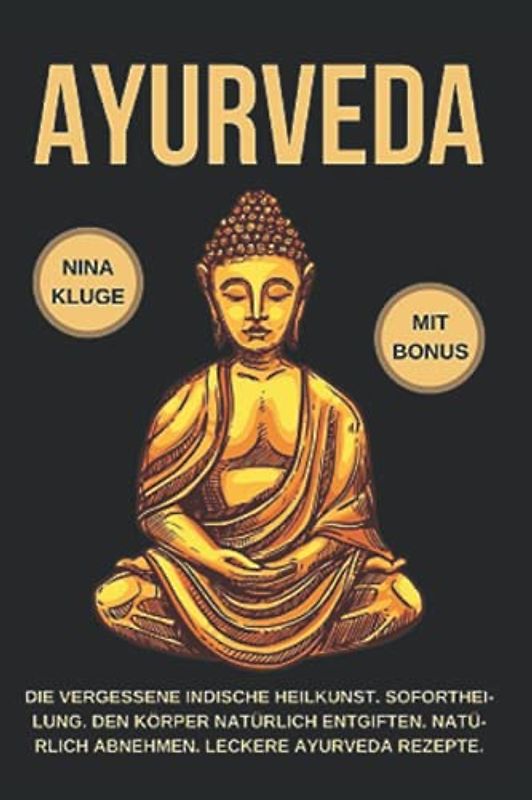 Ayurveda: Durch Ayurveda wie neu geboren. Wie Du die indische Heilkunst nutzt zum entgiften und abnehmen. Stoffwechsel und Seele optimieren und ins Gleichgewicht bringen. Leckere Ayurveda Rezepte.