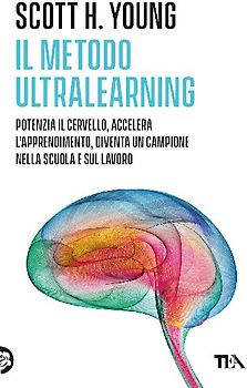 Il Metodo Ultralearning. Potenzia il cervello, accelera l'apprendimento, diventa un campione nella scuola e sul lavoro