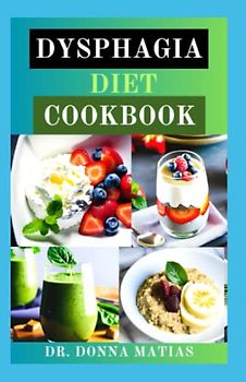 DYSPHAGIA DIET COOKBOOK: Easier Eating Soft Food Guide with Over 120 Recipes for managing Difficulty Chewing and Swallowing |Nutritional Information and Meal Plan Included