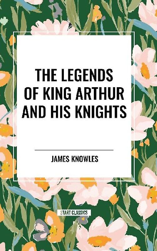 The Legends of King Arthur and His Knights