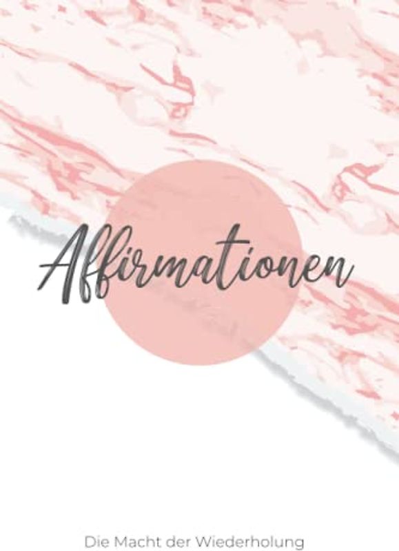 Affirmationen - Die Macht der Wiederholung: Tagebuch der Manifestation, Das Affirmationstagebuch für Erwachsene, Affirmations Journal - Meine Affirmationen Ausfüllbuch