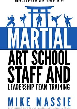 Martial Arts School Staff and Leadership Team Training: A Martial Arts Business Guide to Staffing and Hiring for Growth and Profit (Martial Arts Business Success Steps, Band 8)