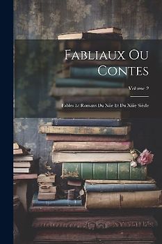 Fabliaux Ou Contes: Fables Et Romans Du Xiie Et Du Xiiie Siècle; Volume 2