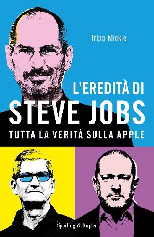 L' eredità di Steve Jobs. Tutta la verità sulla Apple