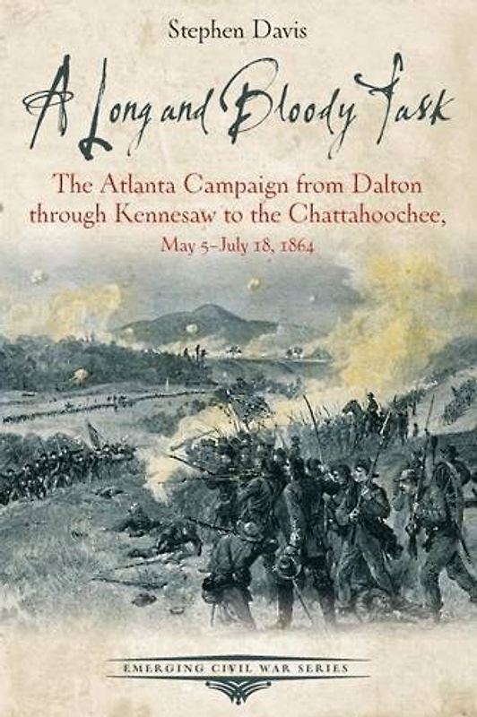A Long and Bloody Task: The Atlanta Campaign from Dalton Through Kennesaw to the Chattahoochee, May 5july 18, 1864: The Atlanta Campaign from Dalton ... May 5-July 18, 1864 (Emerging Civil War)