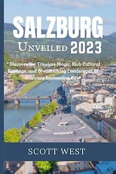 SALZBURG UNVEILED 2023: “ Discover the Timeless Magic, Rich Cultural Heritage, and Breathtaking Landscapes of Austria's Enchanting City"