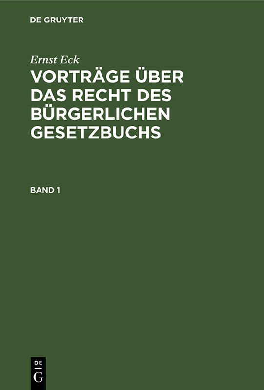 Ernst Eck: Vorträge über das Recht des Bürgerlichen Gesetzbuchs / Ernst Eck: Vorträge über das Recht des Bürgerlichen Gesetzbuchs. Band 1